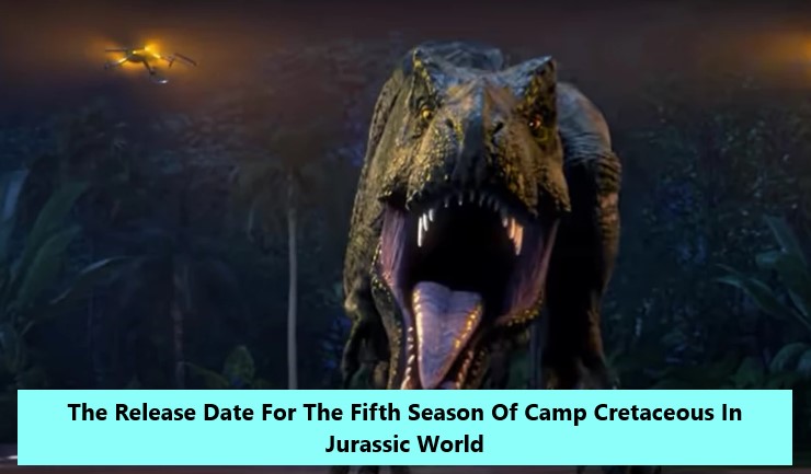 The Release Date For The Fifth Season Of Camp Cretaceous In Jurassic World