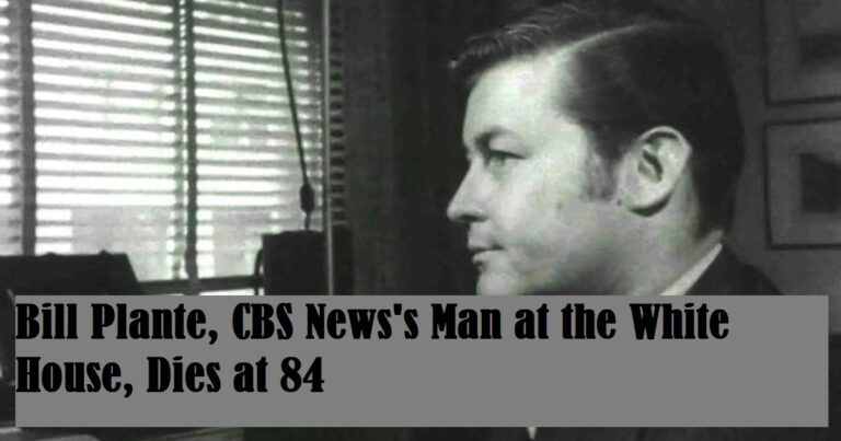Bill Plante, CBS News's Man at the White House, Dies at 84