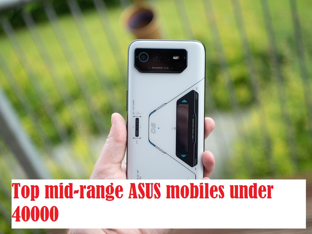 Top mid-range ASUS mobiles under 40000