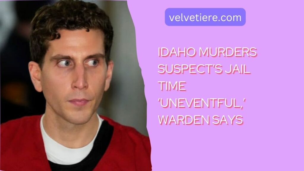 Idaho Murders Suspect’s Jail Time ‘Uneventful,’ Warden Says
