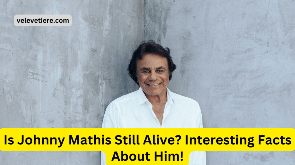 Is Johnny Mathis Still Alive? Interesting Facts About Him!