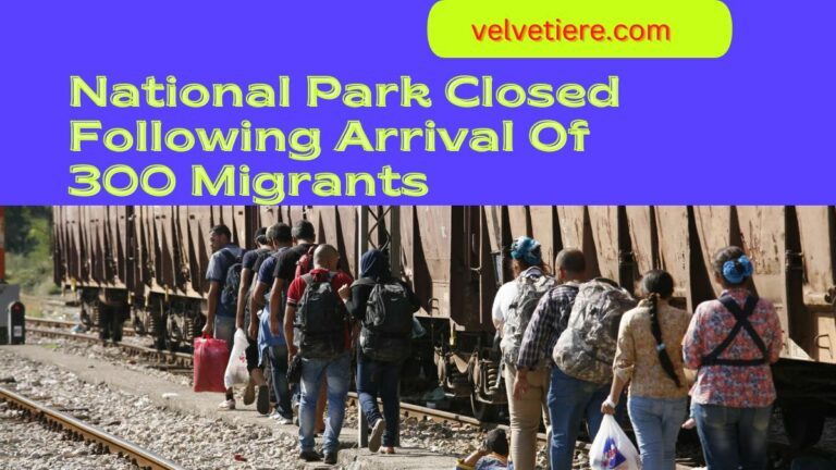 National park closed following arrival of 300 migrants